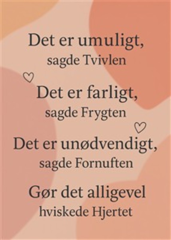 Mod til at følge dit hjerte - Dette kunstneriske værk minder os om, at mod og kærlighed altid bør sejre over tvivl og frygt. Med bløde farver og inspirerende citater skaber det en varm atmosfære og opmuntrer til at følge det, hjertet dikterer.